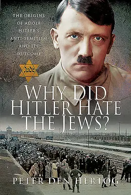 Warum hat Hitler die Juden gehasst? Die Ursprünge von Adolf Hitlers Antisemitismus und seine Folgen - Why Did Hitler Hate the Jews?: The Origins of Adolf Hitler's Anti-Semitism and Its Outcome