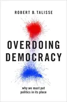 Übertriebene Demokratie: Warum wir die Politik in ihre Schranken weisen müssen - Overdoing Democracy: Why We Must Put Politics in Its Place