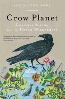 Krähenplanet: Essentielle Weisheit aus der urbanen Wildnis - Crow Planet: Essential Wisdom from the Urban Wilderness