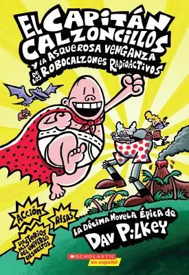 El Capitn Calzoncillos Y La Asquerosa Venganza de Los Robocalzones Radioactivos (Captain Underpants #10), 1: (Spanischsprachige Ausgabe von Captain Und - El Capitn Calzoncillos Y La Asquerosa Venganza de Los Robocalzones Radioactivos (Captain Underpants #10), 1: (Spanish Language Edition of Captain Und