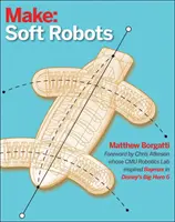 Weiche Robotik: Eine DIY-Einführung in matschige, dehnbare und flexible Roboter - Soft Robotics: A DIY Introduction to Squishy, Stretchy, and Flexible Robots