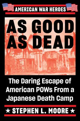 So gut wie tot: Die waghalsige Flucht amerikanischer Kriegsgefangener aus einem japanischen Vernichtungslager - As Good as Dead: The Daring Escape of American POWs from a Japanese Death Camp