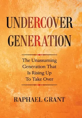 Die verdeckte Generation: Die unscheinbare Generation, die sich erhebt, um die Macht zu übernehmen - Undercover Generation: The Unassuming Generation That Is Rising up to Take Over