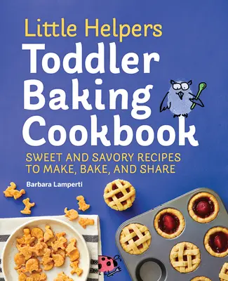 Little Helpers Kleinkind-Backbuch: Süße und pikante Rezepte zum Selbermachen, Backen und Teilen - Little Helpers Toddler Baking Cookbook: Sweet and Savory Recipes to Make, Bake, and Share