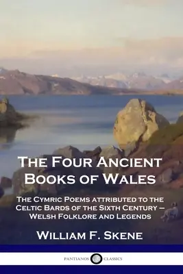 Die vier alten Bücher von Wales: Die kymrischen Gedichte, die den keltischen Barden des sechsten Jahrhunderts zugeschrieben werden - Walisische Folklore und Legenden - The Four Ancient Books of Wales: The Cymric Poems attributed to the Celtic Bards of the Sixth Century - Welsh Folklore and Legends