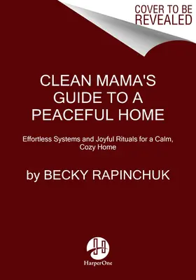 Clean Mama's Guide to a Peaceful Home: Mühelose Systeme und fröhliche Rituale für ein ruhiges, gemütliches Zuhause - Clean Mama's Guide to a Peaceful Home: Effortless Systems and Joyful Rituals for a Calm, Cozy Home