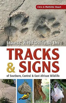 Stuarts Feldführer zu den Spuren und Zeichen der Tierwelt des südlichen, zentralen und östlichen Afrikas - Stuarts' Field Guide to the Tracks & Signs of Southern, Central & East African Wildlife
