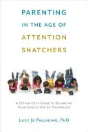 Elternschaft im Zeitalter der Aufmerksamkeitsfresser: Ein schrittweiser Leitfaden für die ausgewogene Nutzung von Technologie durch Ihr Kind - Parenting in the Age of Attention Snatchers: A Step-By-Step Guide to Balancing Your Child's Use of Technology