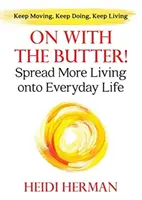 Weiter mit der Butter: Mehr Leben in den Alltag bringen - On With The Butter: Spread More Living onto Everyday Life
