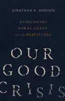 Unsere gute Krise: Mit den Seligpreisungen das moralische Chaos überwinden - Our Good Crisis: Overcoming Moral Chaos with the Beatitudes