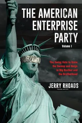 Die amerikanische Unternehmenspartei (Band I): The Swing Vote to Drain the Swamp and Regign in Big Brother and the Brotherhood - The American Enterprise Party (Volume I): The Swing Vote to Drain the Swamp and Reign in Big Brother and the Brotherhood