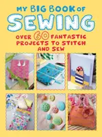 Mein großes Buch des Nähens: Über 60 fantastische Projekte zum Nähen und Basteln - My Big Book of Sewing: Over 60 Fantastic Projects to Stitch and Sew