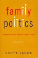 Familienpolitik: Die Idee der Ehe im modernen politischen Denken - Family Politics: The Idea of Marriage in Modern Political Thought