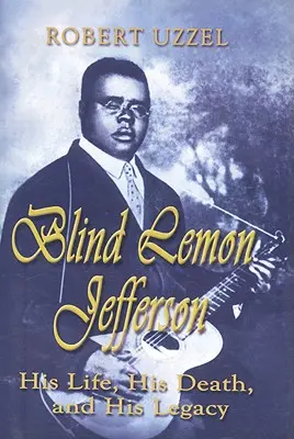 Blind Lemon Jefferson: Sein Leben, sein Tod und sein Vermächtnis - Blind Lemon Jefferson: His Life, His Death, and His Legacy