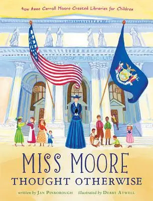 Miss Moore hat anders gedacht: Wie Anne Carroll Moore Bibliotheken für Kinder schuf - Miss Moore Thought Otherwise: How Anne Carroll Moore Created Libraries for Children