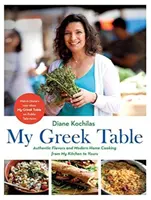 Mein griechischer Tisch: Authentische Aromen und moderne Hausmannskost aus meiner Küche für Sie - My Greek Table: Authentic Flavors and Modern Home Cooking from My Kitchen to Yours