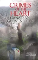 Verbrechen des Herzens - Kanadische Geistergeschichten - Crimes of the Heart - Canadian Ghost Stories