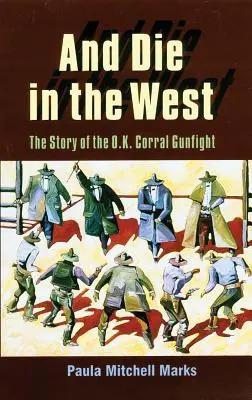 Und sterben im Westen: Die Geschichte der Schießerei am O.K. Corral - And Die in the West: The Story of the O.K. Corral Gunfight