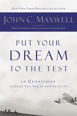 Stellen Sie Ihren Traum auf die Probe: 10 Fragen, die Ihnen helfen, ihn zu sehen und zu verwirklichen - Put Your Dream to the Test: 10 Questions That Will Help You See It and Seize It