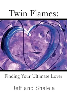 Zwillingsflammen: Finden Sie Ihren ultimativen Liebhaber - Twin Flames: Finding Your Ultimate Lover