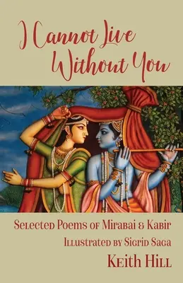 Ich kann nicht ohne dich leben: Ausgewählte Poesie von Mirabai und Kabir - I Cannot Live Without You: Selected Poetry of Mirabai and Kabir