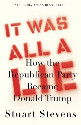 Es war alles eine Lüge: Wie die Republikanische Partei zu Donald Trump wurde - It Was All a Lie: How the Republican Party Became Donald Trump