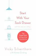 Beginnen Sie mit Ihrer Sockenschublade: Der einfache Leitfaden für ein aufgeräumteres Leben - Start with Your Sock Drawer: The Simple Guide to Living a Less Cluttered Life