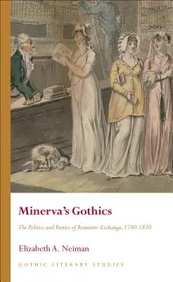 Minervas Gotik: Die Politik und Poetik des romantischen Austauschs, 1780-1820 - Minerva's Gothics: The Politics and Poetics of Romantic Exchange, 1780-1820