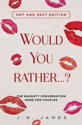 Würdest du lieber... ? Das freche Konversationsspiel für Paare: Heiße und sexy Ausgabe - Would You Rather... ? The Naughty Conversation Game for Couples: Hot and Sexy Edition