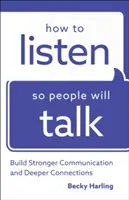 Wie man zuhört, damit die Leute reden: Stärkere Kommunikation und tiefere Verbindungen aufbauen - How to Listen So People Will Talk: Build Stronger Communication and Deeper Connections