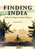 Die Suche nach Indien: Eine fünfzigjährige magische und medizinische Odyssee - Finding India: A Fifty Year Magical, Medical Odyssey