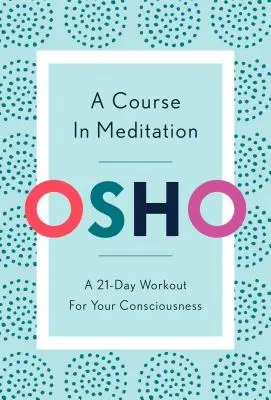 Ein Kurs in Meditation: Ein 21-Tage-Workout für Ihr Bewußtsein - A Course in Meditation: A 21-Day Workout for Your Consciousness