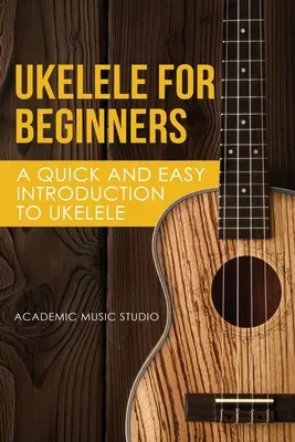 Ukelele für Anfänger: Eine schnelle und einfache Einführung in die Ukulele - Ukelele for Beginners: A Quick and Easy Introduction to Ukelele