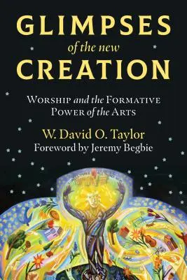 Einblicke in die neue Schöpfung: Anbetung und die formende Kraft der Künste - Glimpses of the New Creation: Worship and the Formative Power of the Arts