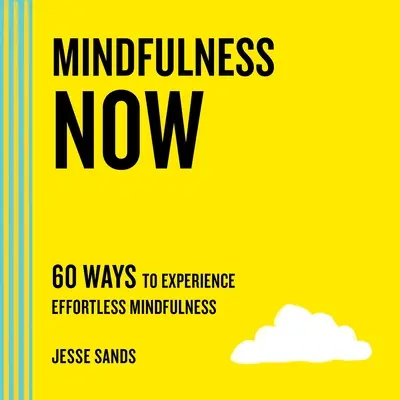 Achtsamkeit jetzt: 60 Wege, mühelose Achtsamkeit zu erleben - Mindfulness Now: 60 Ways to Experience Effortless Mindfulness