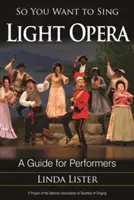 Sie möchten also eine leichte Oper singen: Ein Leitfaden für Interpreten - So You Want to Sing Light Opera: A Guide for Performers