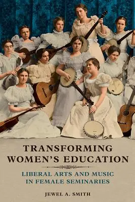 Die Bildung von Frauen verändern: Freie Künste und Musik in Frauenseminaren - Transforming Women's Education: Liberal Arts and Music in Female Seminaries