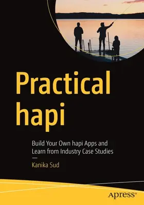 Praktisches Hapi: Erstellen Sie Ihre eigenen Hapi-Apps und lernen Sie von Fallstudien aus der Industrie - Practical Hapi: Build Your Own Hapi Apps and Learn from Industry Case Studies