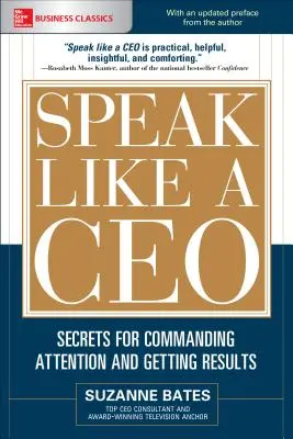 Sprechen Sie wie ein Geschäftsführer: Geheimnisse, um Aufmerksamkeit zu erregen und Ergebnisse zu erzielen - Speak Like a Ceo: Secrets for Commanding Attention and Getting Results