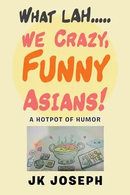 Was Lah....We Verrückte, lustige Asiaten!: Ein Hotpot des Humors - What Lah....We Crazy, Funny Asians!: A Hotpot of Humor