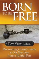 Geboren um frei zu sein: Die Entdeckung der Macht Christi, die Sie von einer schmerzhaften Vergangenheit befreit - Born to Be Free: Discovering Christ's Power to Set You Free from a Painful Past