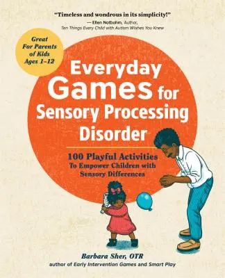 Alltägliche Spiele für Kinder mit sensorischer Verarbeitungsstörung: 100 spielerische Aktivitäten zur Förderung von Kindern mit sensorischen Defiziten - Everyday Games for Sensory Processing Disorder: 100 Playful Activities to Empower Children with Sensory Differences