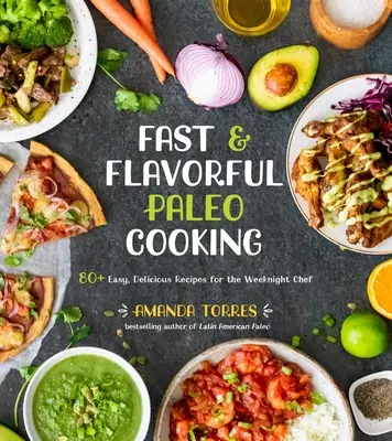 Schnelles und schmackhaftes Paleo-Kochen: 80+ einfache, köstliche Rezepte für den Wochenendkoch - Fast & Flavorful Paleo Cooking: 80+ Easy, Delicious Recipes for the Weeknight Chef