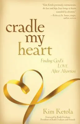 Wiege mein Herz: Gottes Liebe nach der Abtreibung finden - Cradle My Heart: Finding God's Love After Abortion