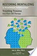 Mentalisieren in Bindungsbeziehungen wiederherstellen: Trauma-Behandlung mit normaler Therapie - Restoring Mentalizing in Attachment Relationships: Treating Trauma With Plain Old Therapy