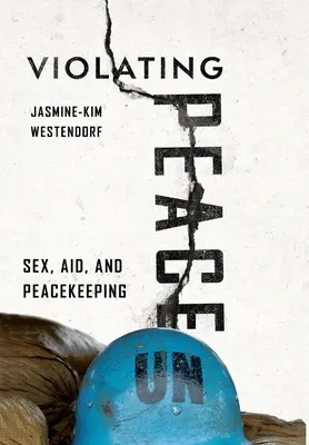Den Frieden verletzen: Sex, Hilfe und Friedenssicherung - Violating Peace: Sex, Aid, and Peacekeeping