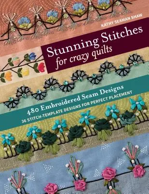Atemberaubende Stiche für verrückte Quilts: 480 gestickte Nahtmuster, 36 Stichvorlagen für die perfekte Platzierung - Stunning Stitches for Crazy Quilts: 480 Embroidered Seam Designs, 36 Stitch-Template Designs for Perfect Placement