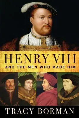 Heinrich VIII.: Und die Männer, die ihn schufen - Henry VIII: And the Men Who Made Him