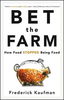 Bet the Farm: Wie Lebensmittel aufhörten, Lebensmittel zu sein - Bet the Farm: How Food Stopped Being Food