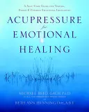 Akupressur für emotionale Heilung: Ein Leitfaden zur Selbstbehandlung bei Trauma, Stress und allgemeinen emotionalen Ungleichgewichten - Acupressure for Emotional Healing: A Self-Care Guide for Trauma, Stress, & Common Emotional Imbalances
